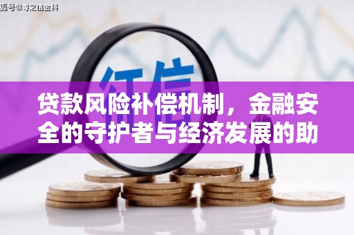 威宁贷款风险补偿机制,金融安全的守护者与经济发展的助推器 威宁贷款风险补偿机制,金融安全的守护者与经济发展的助推器