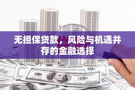 威宁无担保贷款，风险与机遇并存的金融选择