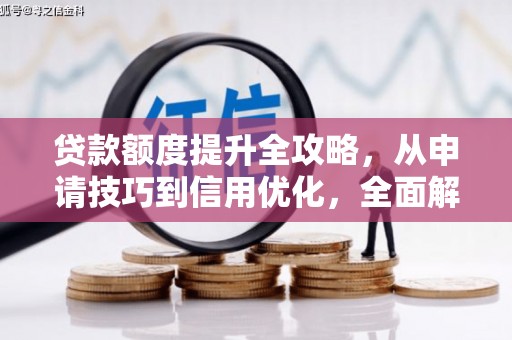 威宁贷款额度提升全攻略，从申请技巧到信用优化，全面解析