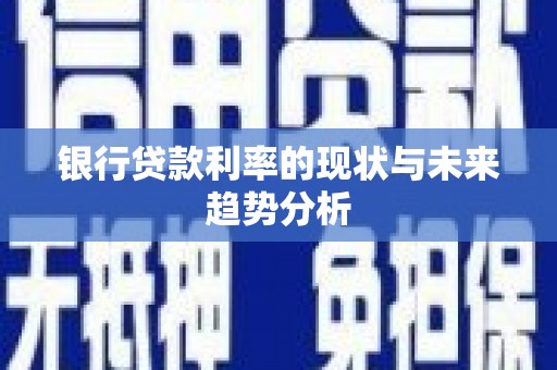 威宁银行贷款利率的现状与未来趋势分析