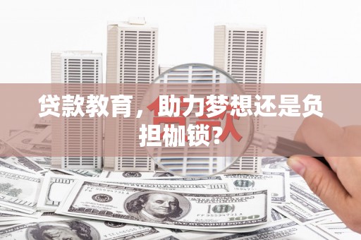 威宁贷款教育，助力梦想还是负担枷锁？