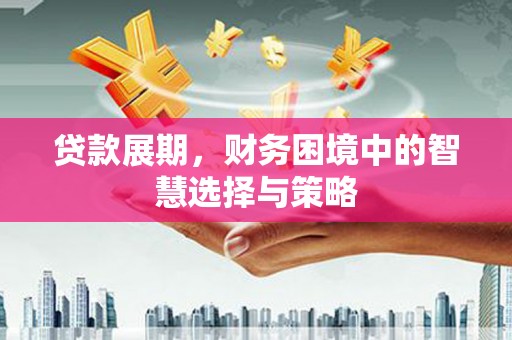威宁贷款展期，财务困境中的智慧选择与策略