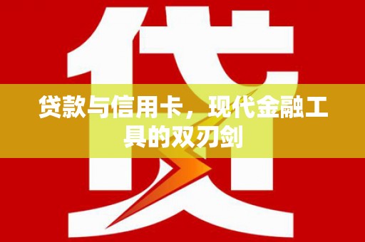 威宁贷款与信用卡，现代金融工具的双刃剑