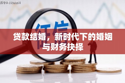 威宁贷款结婚，新时代下的婚姻与财务抉择