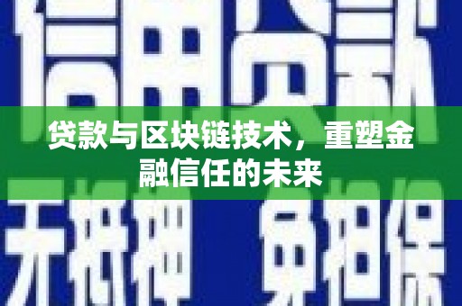 威宁贷款与区块链技术，重塑金融信任的未来