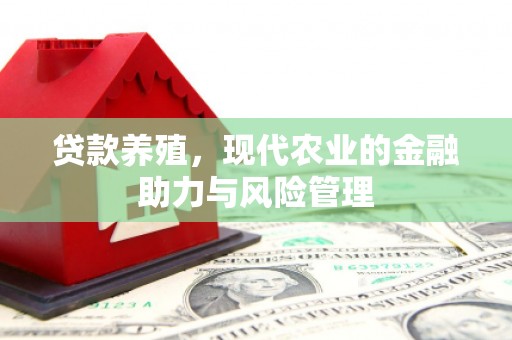 威宁贷款养殖，现代农业的金融助力与风险管理