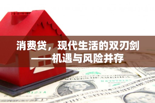 威宁消费贷，现代生活的双刃剑——机遇与风险并存