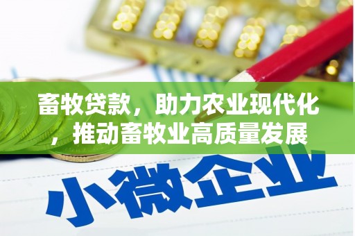 威宁畜牧贷款，助力农业现代化，推动畜牧业高质量发展