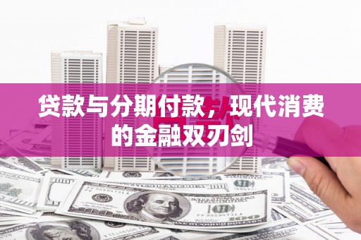 威宁贷款与分期付款，现代消费的金融双刃剑