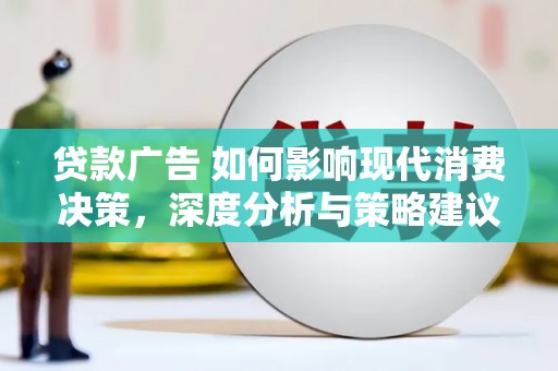 威宁贷款广告 如何影响现代消费决策，深度分析与策略建议
