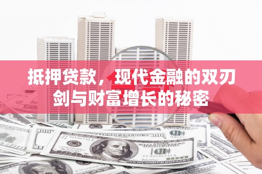 威宁抵押贷款，现代金融的双刃剑与财富增长的秘密