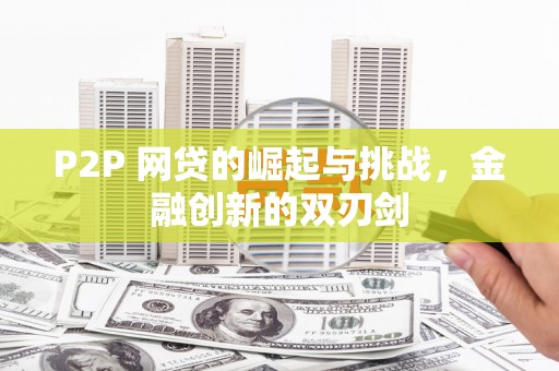威宁P2P 网贷的崛起与挑战，金融创新的双刃剑