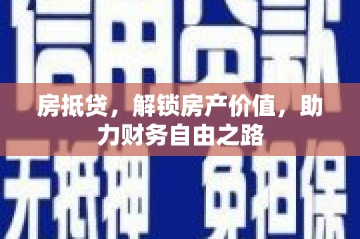 威宁房抵贷，解锁房产价值，助力财务自由之路