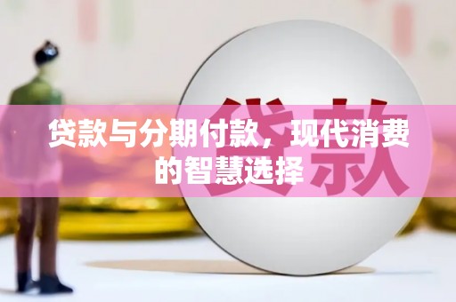 威宁贷款与分期付款，现代消费的智慧选择