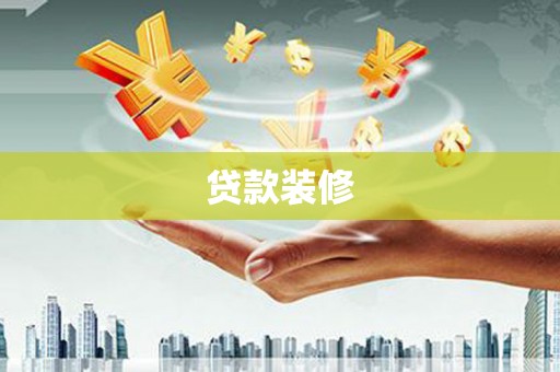 威宁贷款装修