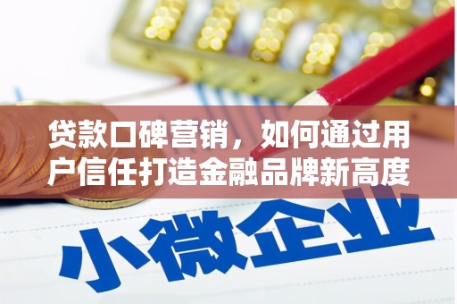 威宁贷款口碑营销，如何通过用户信任打造金融品牌新高度