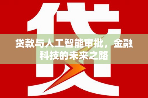 威宁贷款与人工智能审批，金融科技的未来之路
