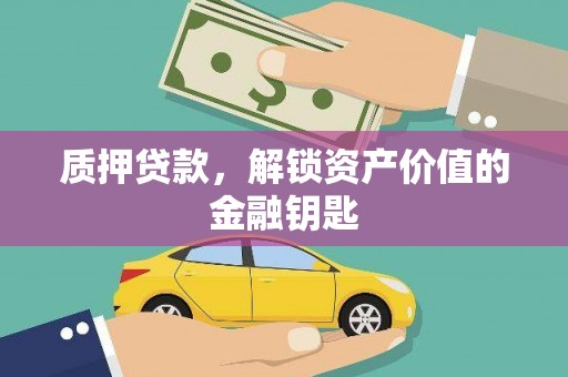威宁质押贷款，解锁资产价值的金融钥匙