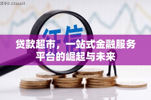 威宁贷款超市，一站式金融服务平台的崛起与未来