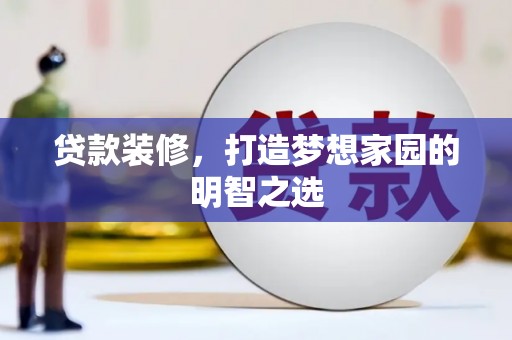 威宁贷款装修，打造梦想家园的明智之选
