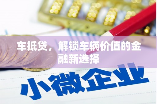 威宁车抵贷，解锁车辆价值的金融新选择