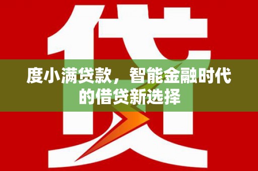 威宁度小满贷款，智能金融时代的借贷新选择
