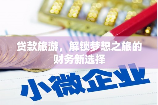 威宁贷款旅游，解锁梦想之旅的财务新选择