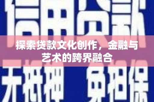 威宁探索贷款文化创作，金融与艺术的跨界融合