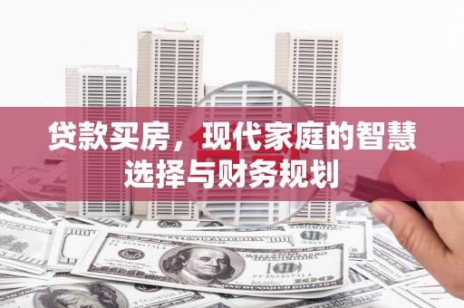 威宁贷款买房，现代家庭的智慧选择与财务规划