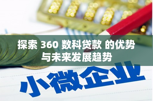 威宁探索 360 数科贷款 的优势与未来发展趋势