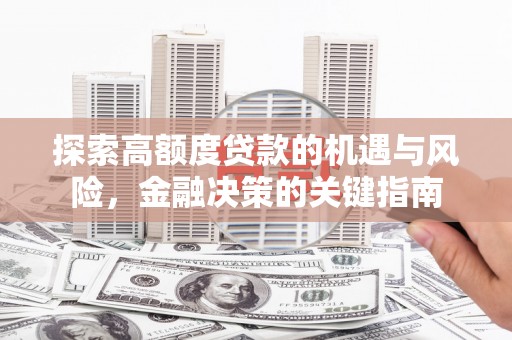 威宁探索高额度贷款的机遇与风险，金融决策的关键指南