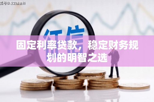威宁固定利率贷款，稳定财务规划的明智之选