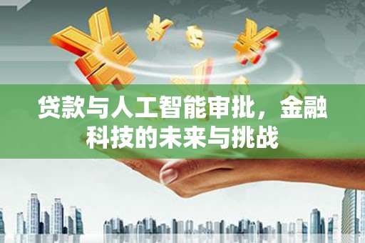 威宁贷款与人工智能审批，金融科技的未来与挑战