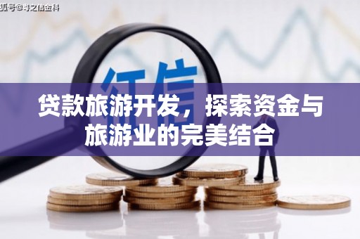 威宁贷款旅游开发，探索资金与旅游业的完美结合