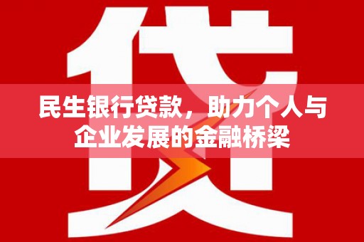 威宁民生银行贷款，助力个人与企业发展的金融桥梁
