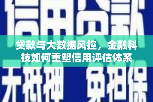 威宁贷款与大数据风控，金融科技如何重塑信用评估体系