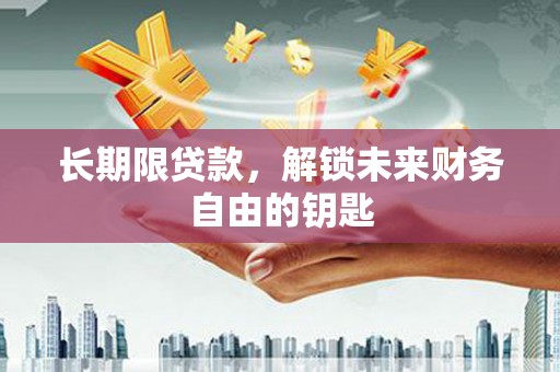 威宁长期限贷款，解锁未来财务自由的钥匙