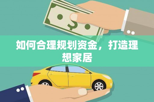 威宁如何合理规划资金，打造理想家居