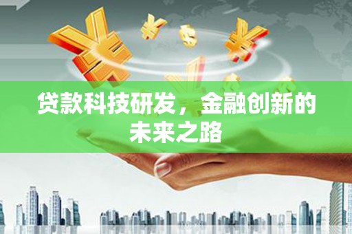 威宁贷款科技研发，金融创新的未来之路