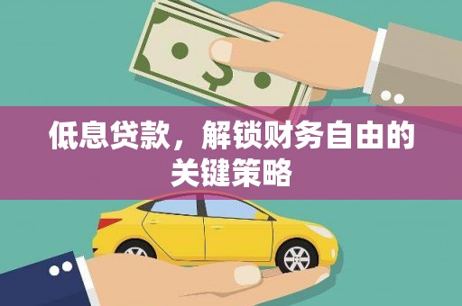 威宁低息贷款，解锁财务自由的关键策略