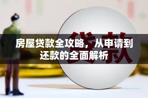 威宁房屋贷款全攻略，从申请到还款的全面解析