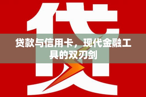 威宁贷款与信用卡，现代金融工具的双刃剑