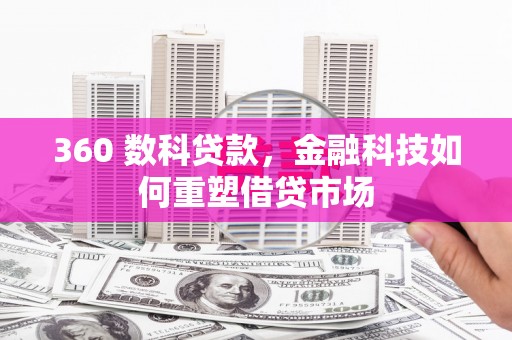 威宁360 数科贷款，金融科技如何重塑借贷市场