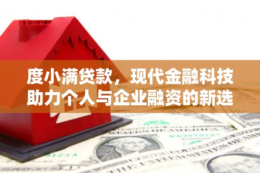 威宁度小满贷款，现代金融科技助力个人与企业融资的新选择