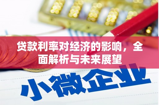 威宁贷款利率对经济的影响，全面解析与未来展望