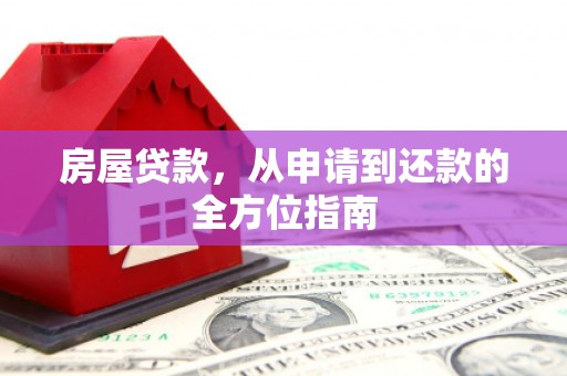 威宁房屋贷款，从申请到还款的全方位指南