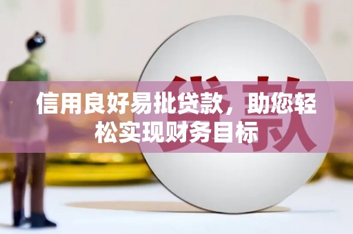 威宁信用良好易批贷款，助您轻松实现财务目标