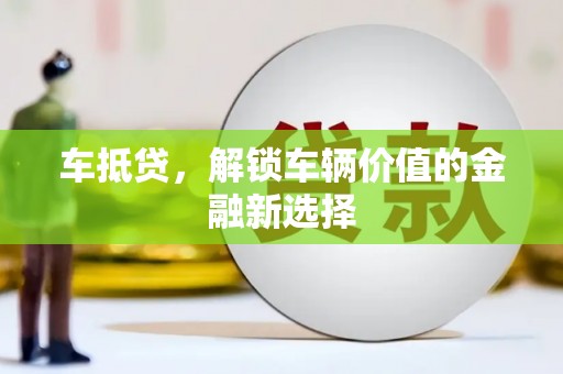 威宁车抵贷，解锁车辆价值的金融新选择