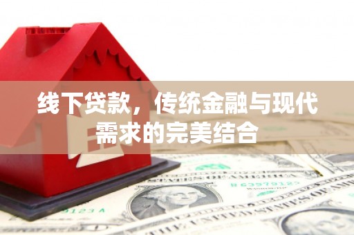 威宁线下贷款，传统金融与现代需求的完美结合