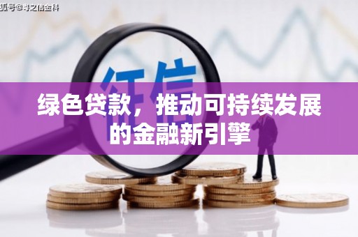 威宁绿色贷款，推动可持续发展的金融新引擎